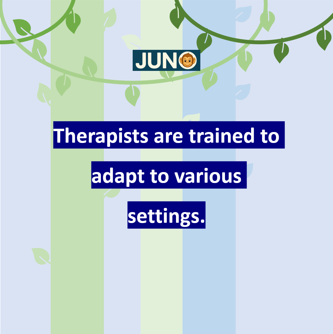 Therapists are trained to adapt to various settings.