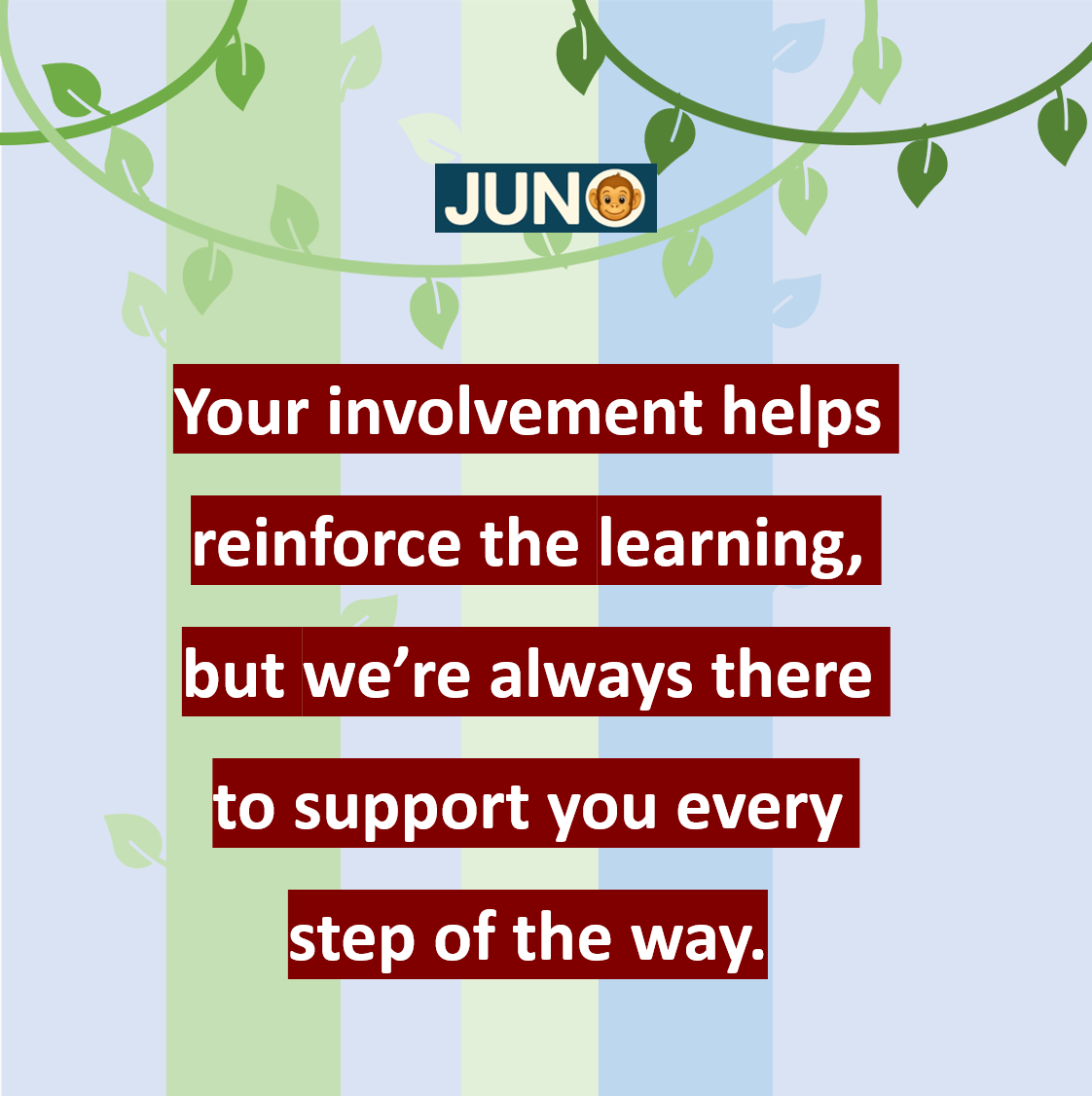 Your involvement helps reinforce the learning, but we’re always there to support you every step of the way.